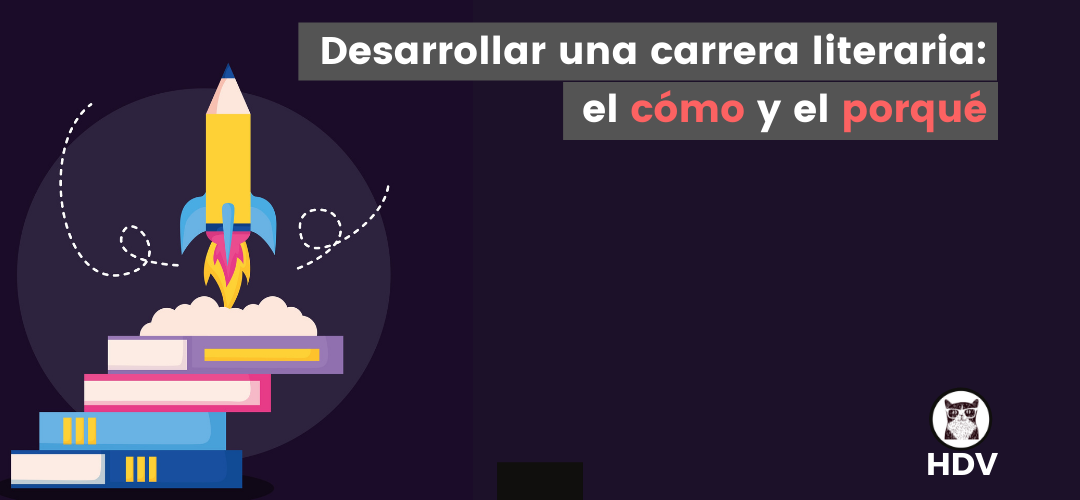 Desarrollar una carrera literaria: el cómo y el porqué