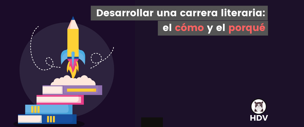 Desarrollar una carrera literaria: el cómo y el porqué